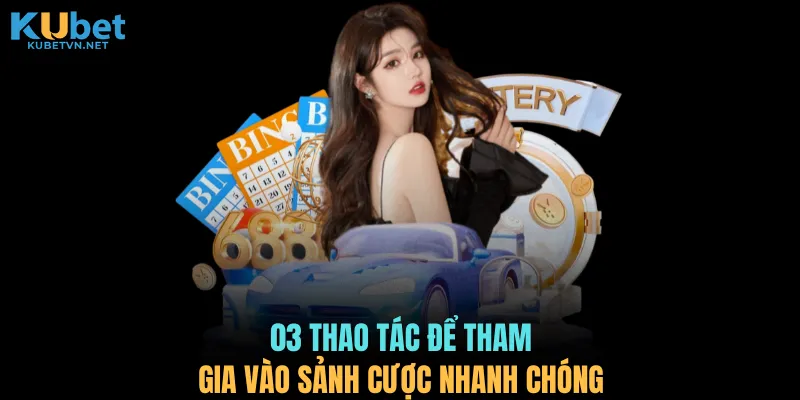 03 thao tác để tham gia vào sảnh cược nhanh chóng