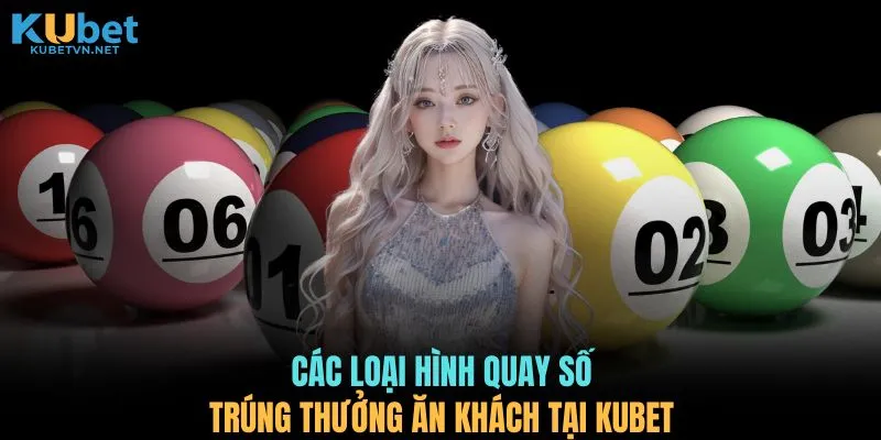 Các loại hình quay số trúng thưởng ăn khách tại KUBET