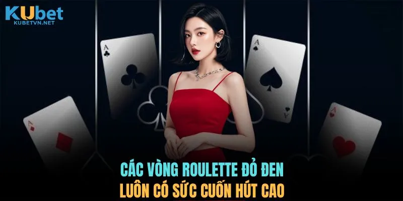 Các vòng Roulette đỏ đen luôn có sức cuốn hút cao