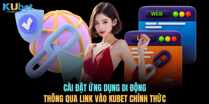 Cài đặt ứng dụng di động thông qua link vào KUBET chính thức