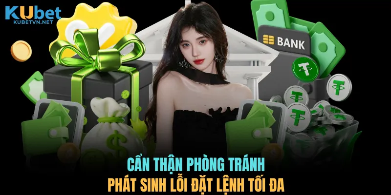 Cẩn thận phòng tránh phát sinh lỗi đặt lệnh tối đa