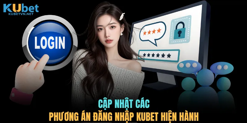 Cập nhật các phương án đăng nhập KUBET hiện hành