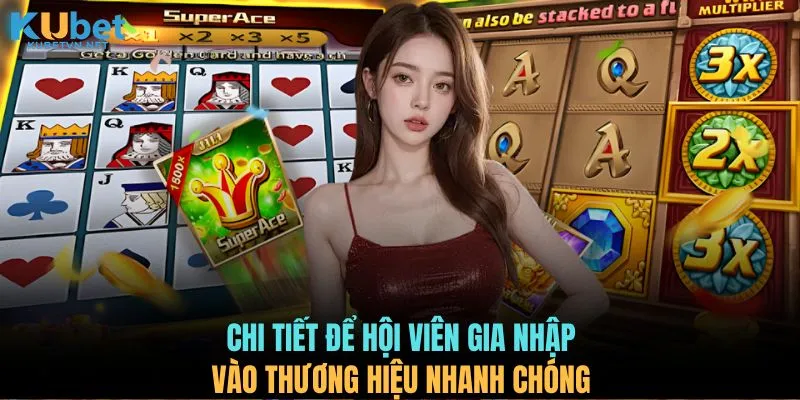 Chi tiết để hội viên gia nhập vào thương hiệu nhanh chóng