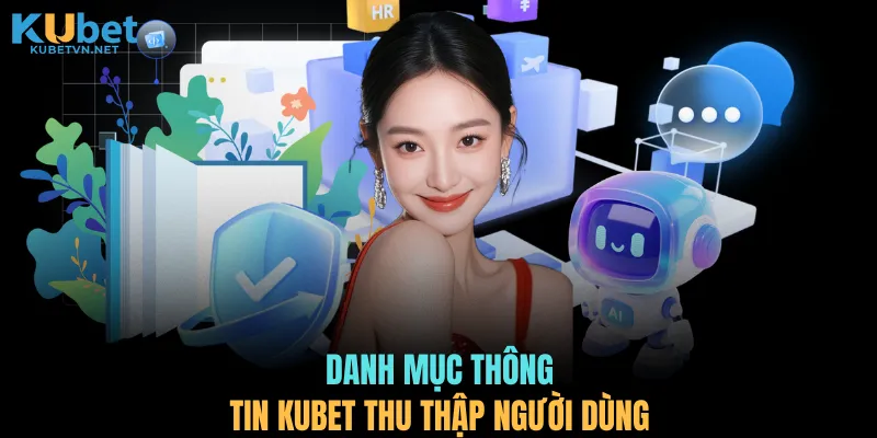 Danh mục thông tin KUBET thu thập người dùng