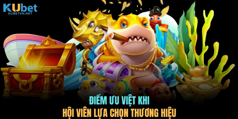 Điểm ưu việt khi hội viên lựa chọn thương hiệu