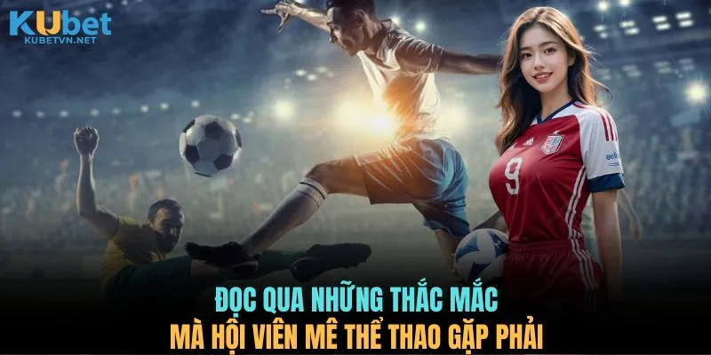 Đọc qua những thắc mắc mà hội viên mê thể thao gặp phải