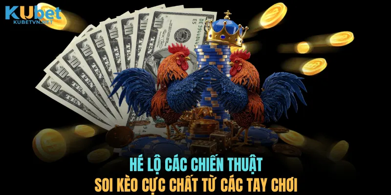 Hé lộ các chiến thuật soi kèo cực chất từ các tay chơi
