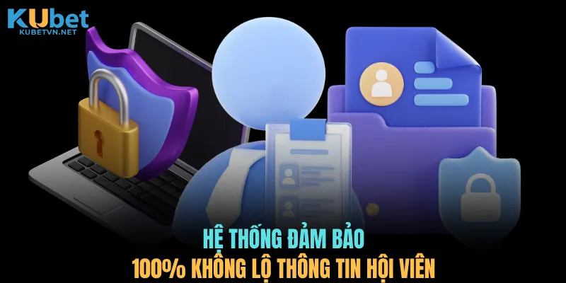 Hệ thống đảm bảo 100% không lộ thông tin hội viên