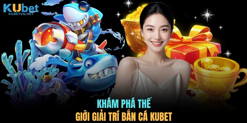 Khám phá thế giới giải trí bắn cá KUBET