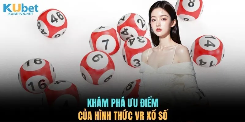 Khám phá ưu điểm của hình thức VR xổ số