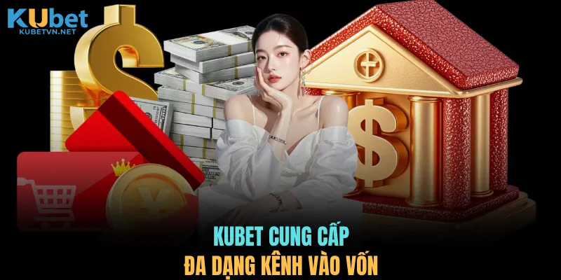 KUBET cung cấp đa dạng kênh vào vốn