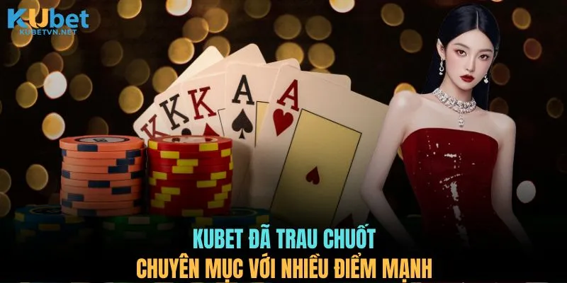 KUBET đã trau chuốt chuyên mục với nhiều điểm mạnh