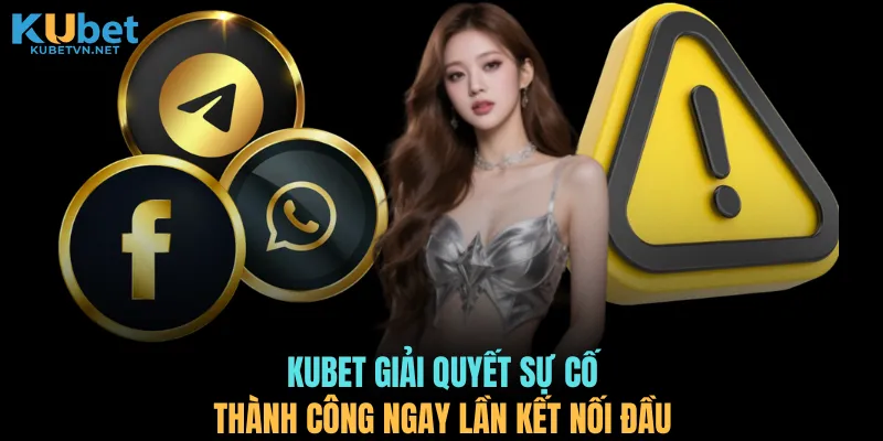 KUBET giải quyết sự cố thành công ngay lần kết nối đầu 