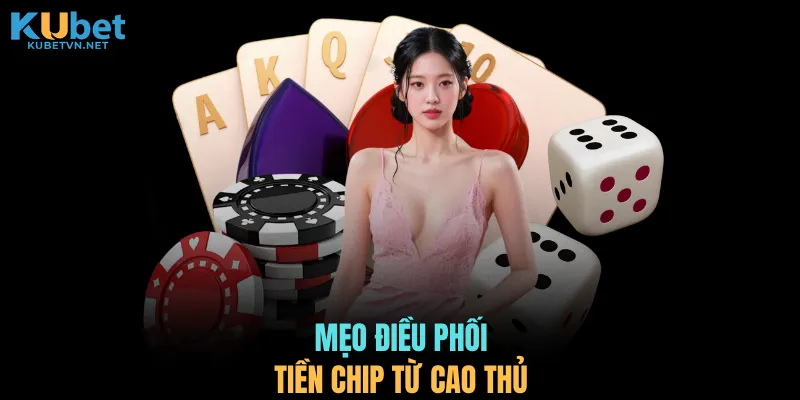 Mẹo điều phối tiền chip từ cao thủ