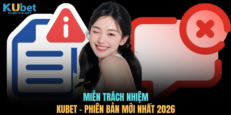 Miễn trách nhiệm KUBET - Phiên bản mới nhất 2026