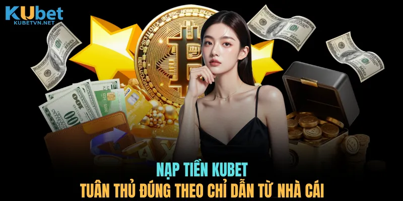 Nạp tiền KUBET tuân thủ đúng theo chỉ dẫn từ nhà cái