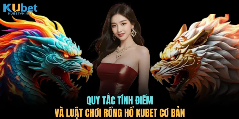Quy tắc tính điểm và luật chơi rồng hổ KUBET cơ bản