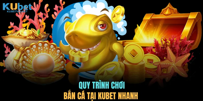 Quy trình chơi bắn cá KUBET nhanh