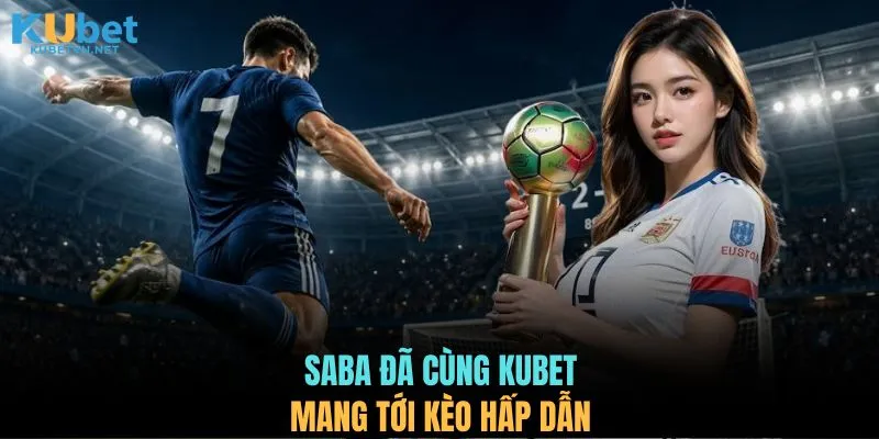 SABA đã cùng KUBET mang tới kèo hấp dẫn