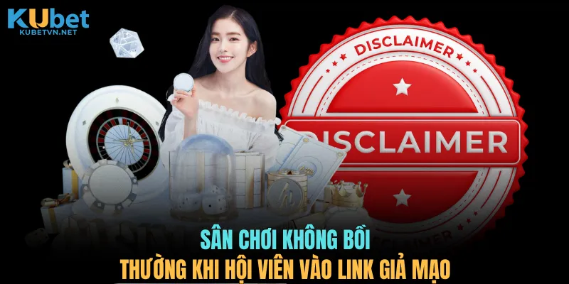 Sân chơi không bồi thường khi hội viên vào link giả mạo