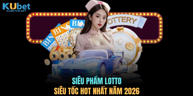 Siêu phẩm Lotto siêu tốc hot nhất năm 2026