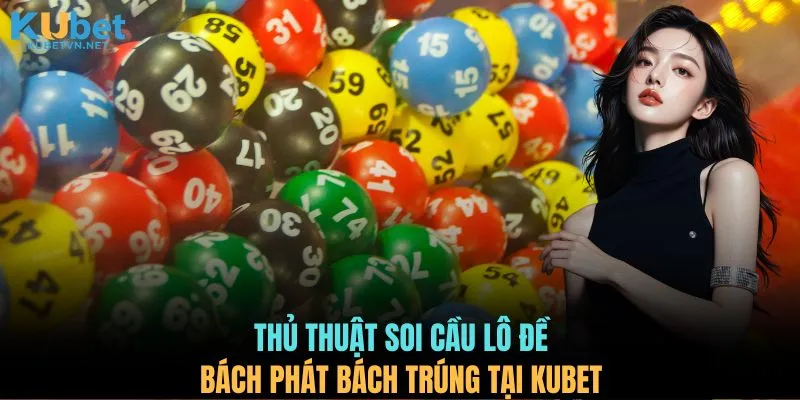 Thủ thuật soi cầu lô đề bách phát bách trúng tại KUBET