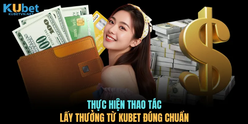 Thực hiện thao tác lấy thưởng từ KUBET đúng chuẩn