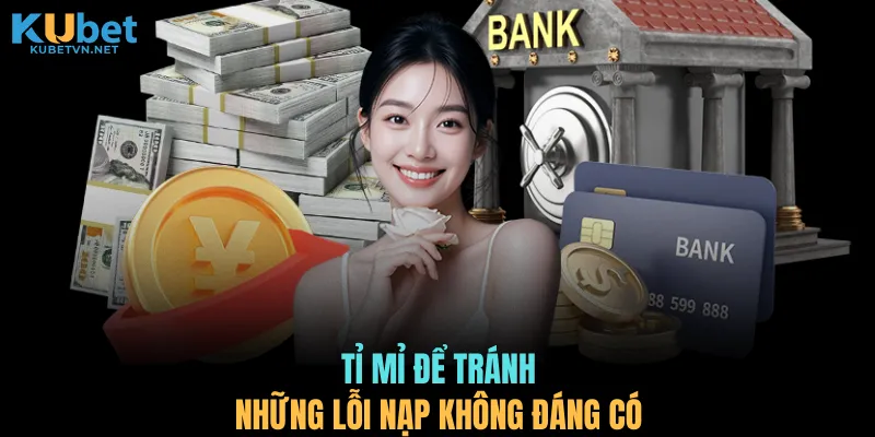 Tỉ mỉ để tránh những lỗi nạp không đáng có