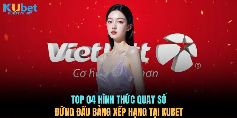 Top 04 hình thức quay số đứng đầu bảng xếp hạng tại KUBET