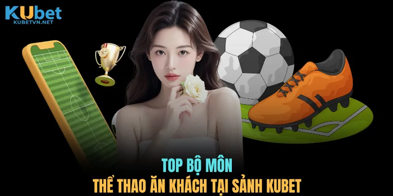 Top bộ môn thể thao ăn khách tại sảnh KUBET
