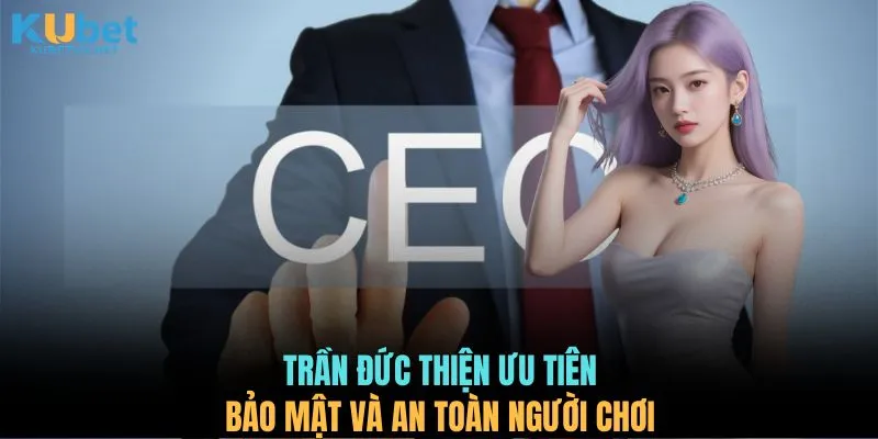 Trần Đức Thiện ưu tiên bảo mật và an toàn người chơi 