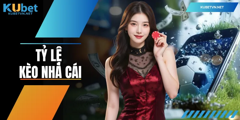 Tỷ Lệ Kèo Nhà Cái