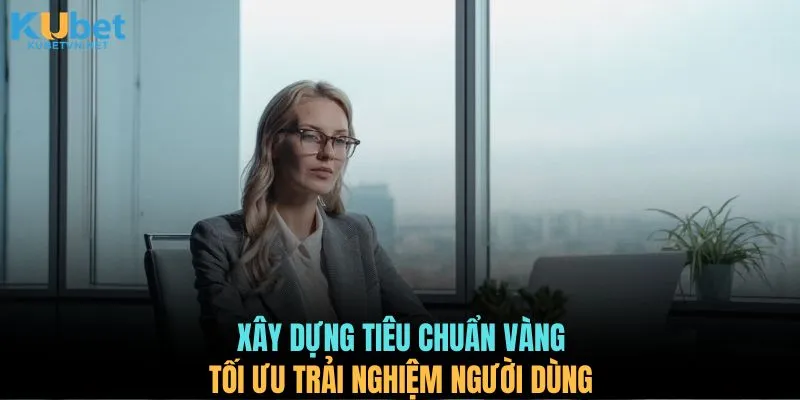 Xây dựng tiêu chuẩn vàng tối ưu trải nghiệm người dùng