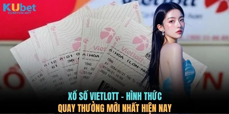 Xổ số Vietlott - Hình thức quay thưởng mới nhất hiện nay